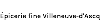 Épicerie fine Villeneuve-d'Ascq